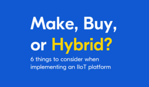 Implementing an Industrial IoT platform: Make, Buy, or Hybrid?